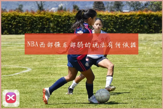 NBA西部强东部弱的说法有何依据