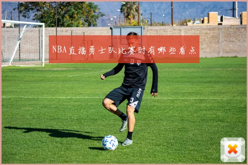 NBA直播勇士队比赛时有哪些看点
